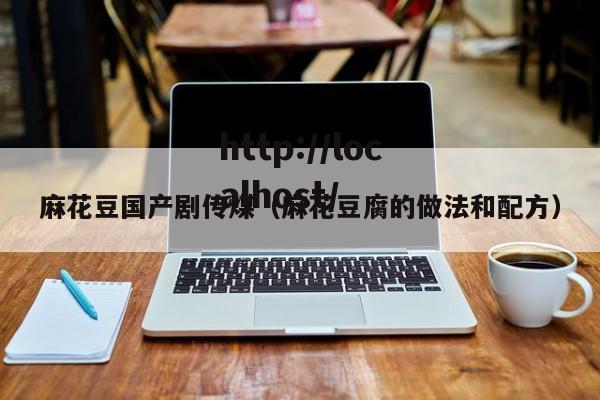 麻花豆国产剧传煤(麻花豆腐的做法和配方)